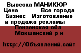 Вывеска МАНИКЮР › Цена ­ 5 000 - Все города Бизнес » Изготовление и продажа рекламы   . Пензенская обл.,Мокшанский р-н